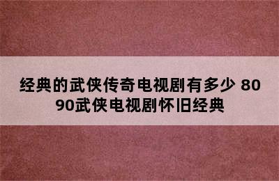 经典的武侠传奇电视剧有多少 8090武侠电视剧怀旧经典